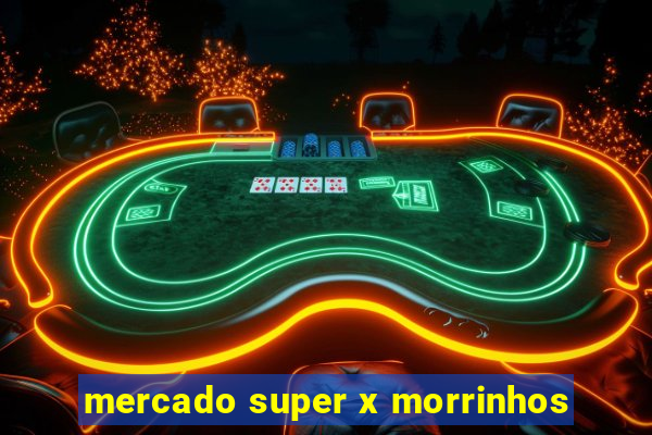 mercado super x morrinhos